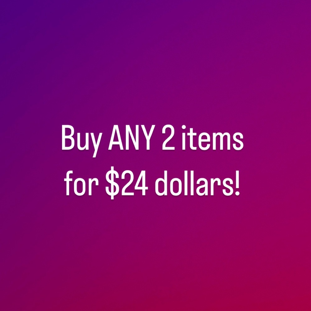 Buy ANY 2 items for $24 dollars!